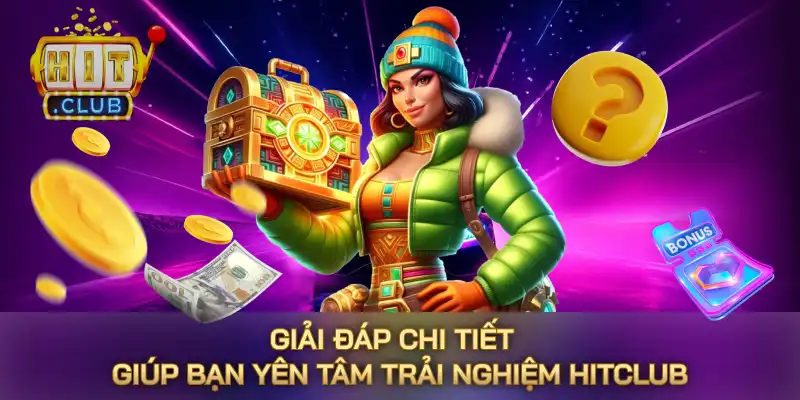 Giải đáp chi tiết – Giúp bạn yên tâm trải nghiệm HITCLUB Giải đáp chi tiết – Giúp bạn yên tâm trải nghiệm HITCLUB
